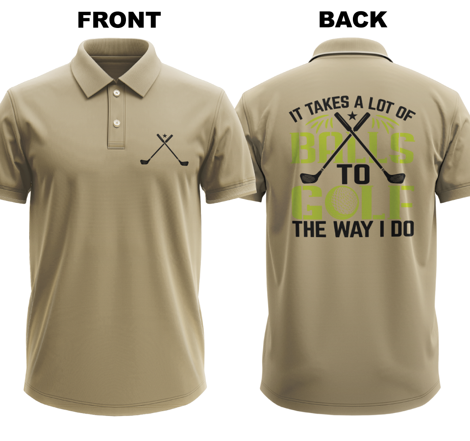 Drifit Polo Shirt: I takes a lot of balls to golf the way I do (Front & Back)