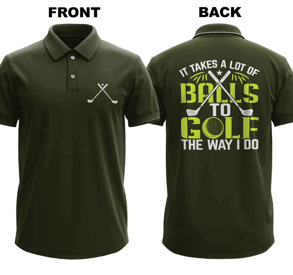 Drifit Polo Shirt: I takes a lot of balls to golf the way I do  (Front & Back)