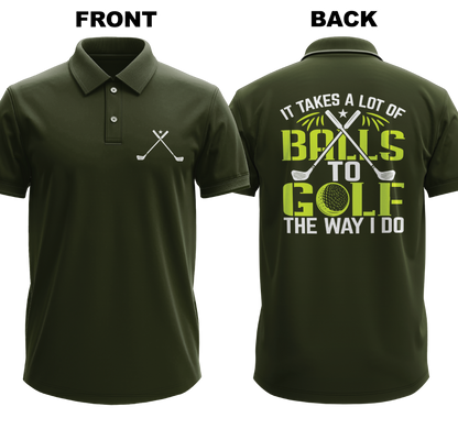 Drifit Polo Shirt: I takes a lot of balls to golf the way I do  (Front & Back)