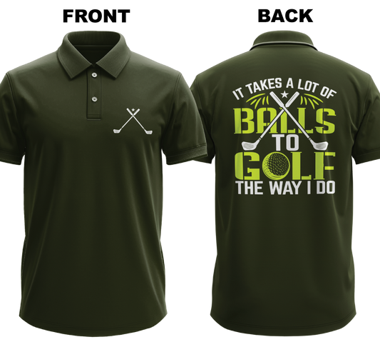 Drifit Polo Shirt: I takes a lot of balls to golf the way I do  (Front & Back)