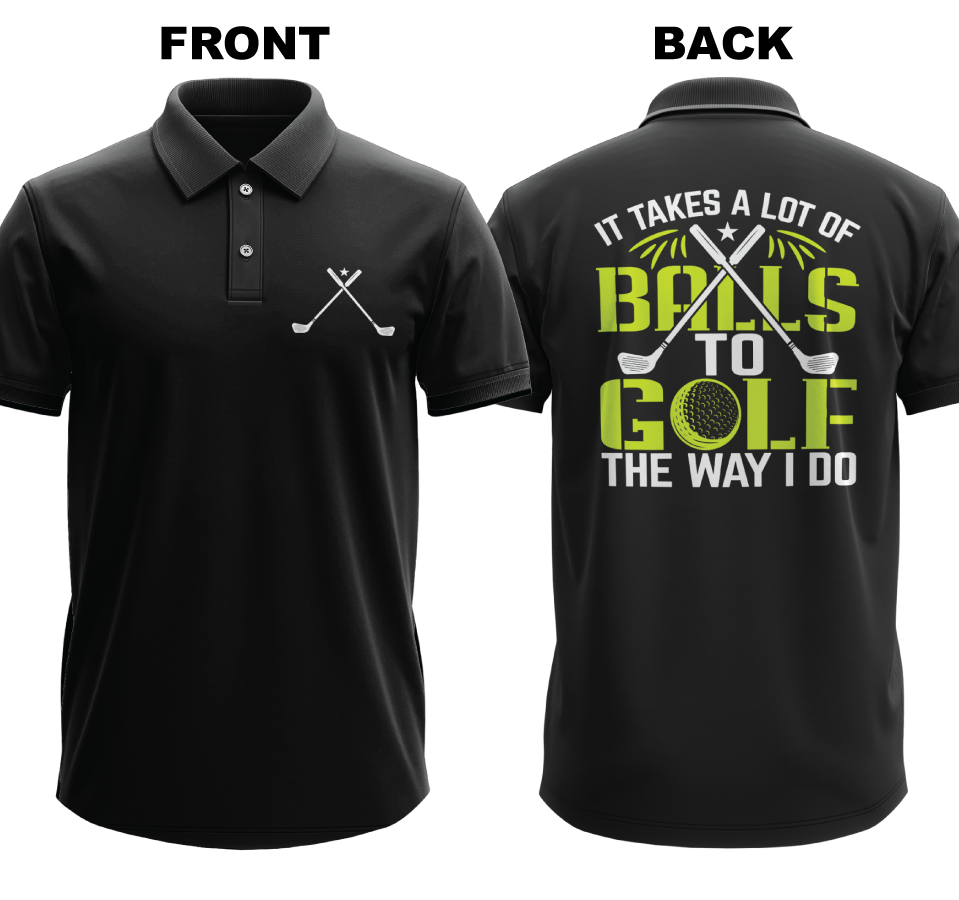 Drifit Polo Shirt: I takes a lot of balls to golf the way I do  (Front & Back)