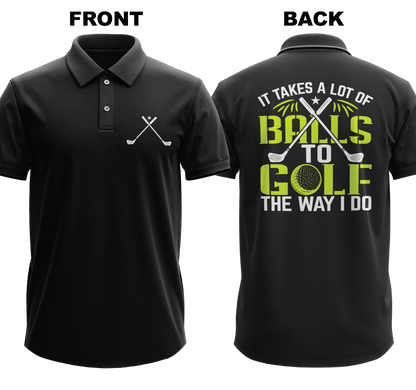 Drifit Polo Shirt: I takes a lot of balls to golf the way I do  (Front & Back)