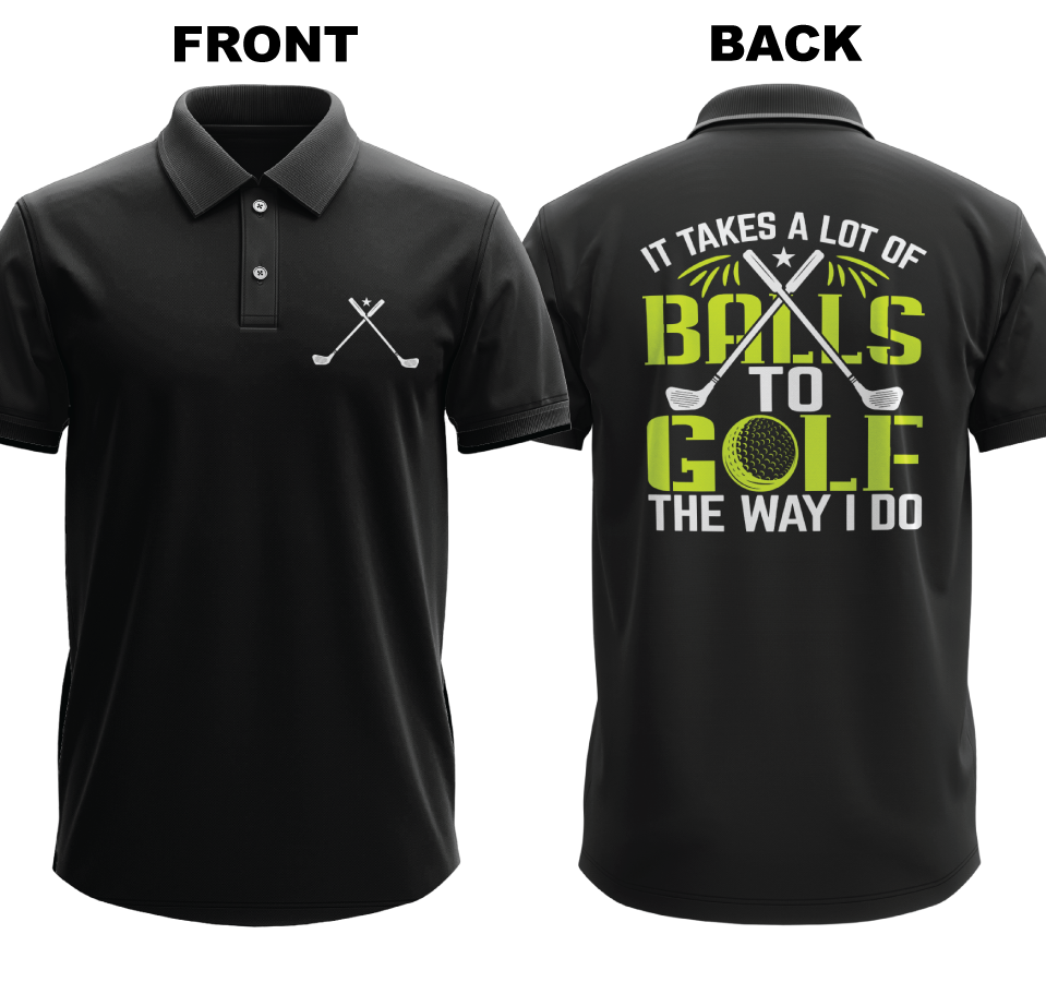 Drifit Polo Shirt: I takes a lot of balls to golf the way I do  (Front & Back)