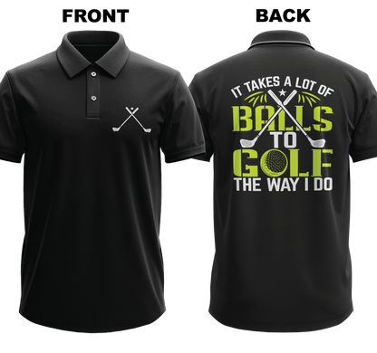 Drifit Polo Shirt: I takes a lot of balls to golf the way I do  (Front & Back)