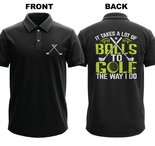 Drifit Polo Shirt: I takes a lot of balls to golf the way I do  (Front & Back)