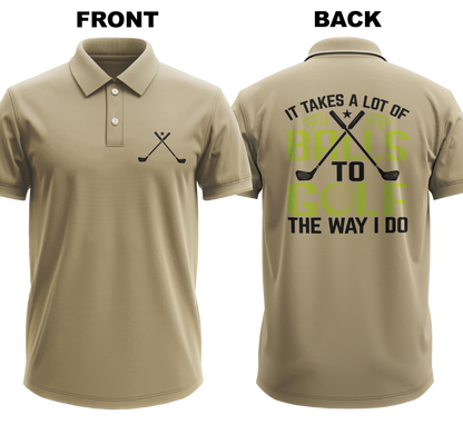 Drifit Polo Shirt: I takes a lot of balls to golf the way I do  (Front & Back)