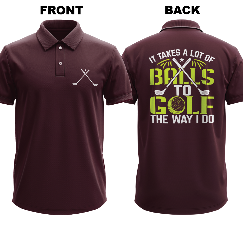 Drifit Polo Shirt: I takes a lot of balls to golf the way I do  (Front & Back)