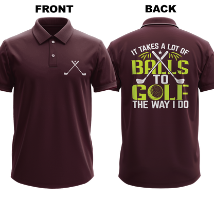 Drifit Polo Shirt: I takes a lot of balls to golf the way I do  (Front & Back)