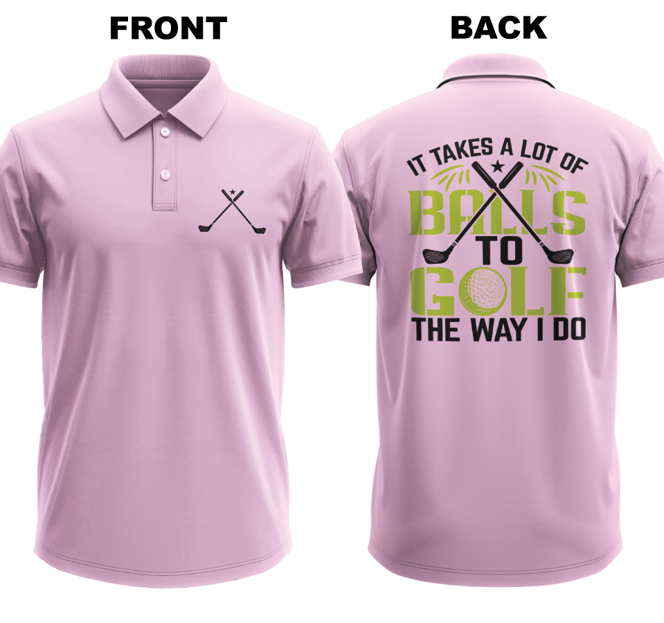 Drifit Polo Shirt: I takes a lot of balls to golf the way I do  (Front & Back)