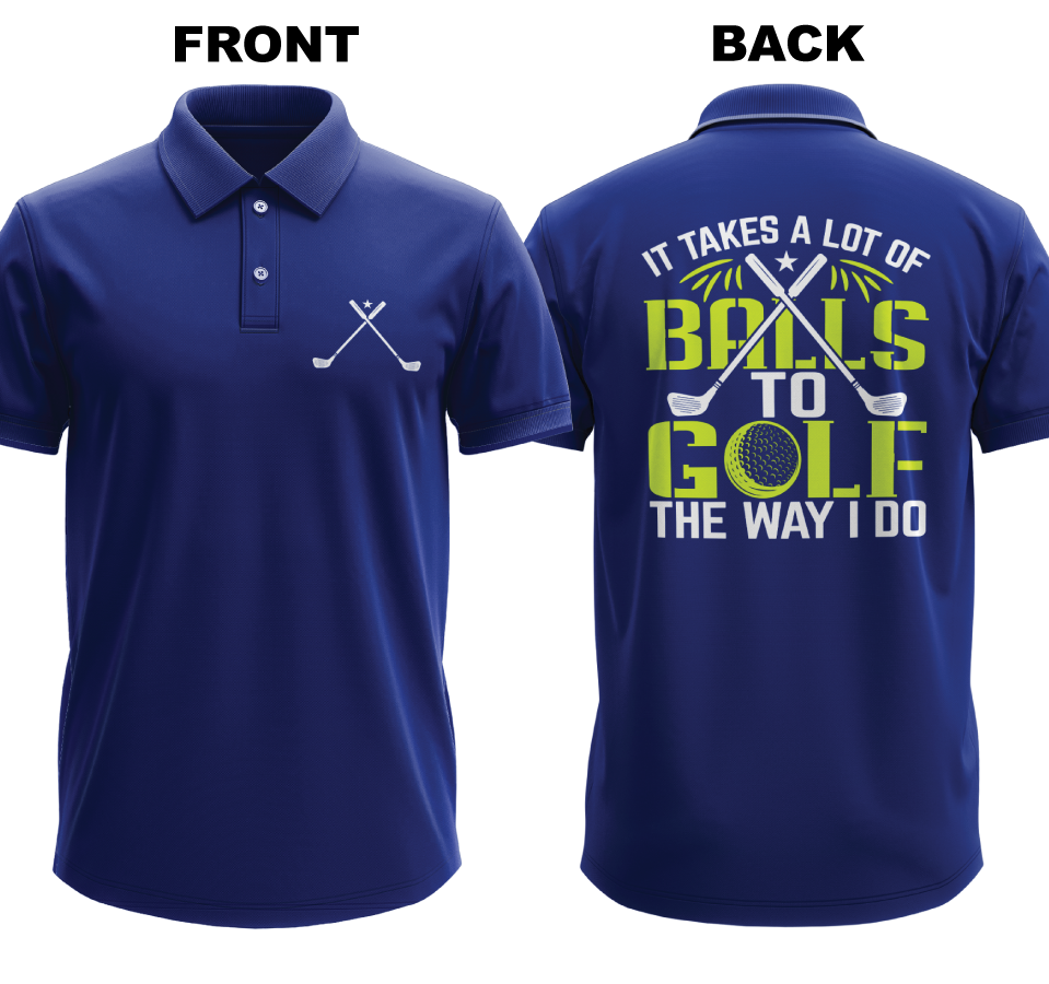 Drifit Polo Shirt: I takes a lot of balls to golf the way I do  (Front & Back)
