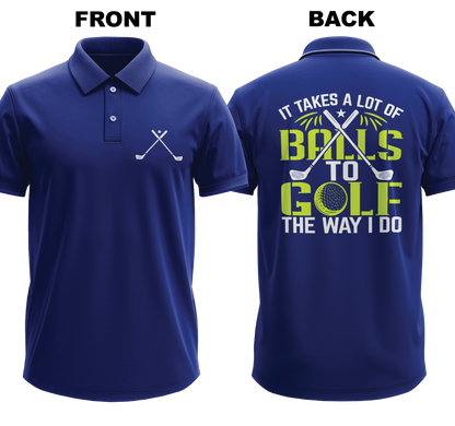 Drifit Polo Shirt: I takes a lot of balls to golf the way I do  (Front & Back)