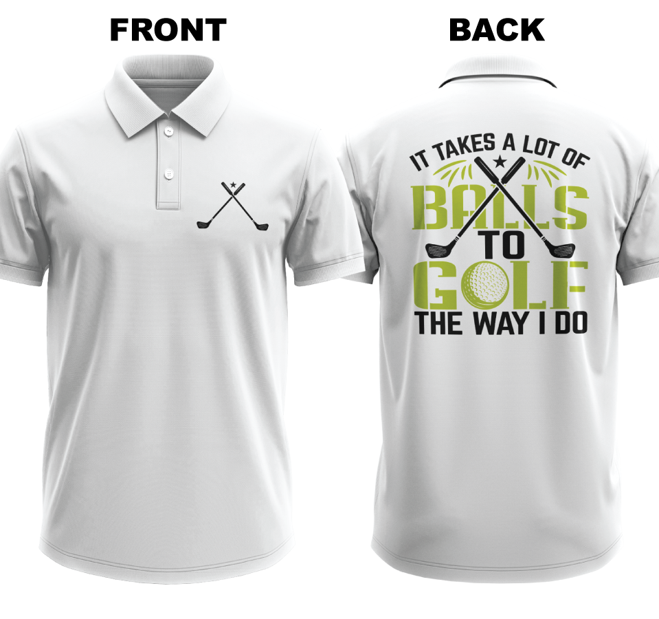 Drifit Polo Shirt: I takes a lot of balls to golf the way I do  (Front & Back)