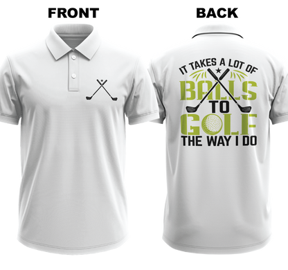 Drifit Polo Shirt: I takes a lot of balls to golf the way I do  (Front & Back)