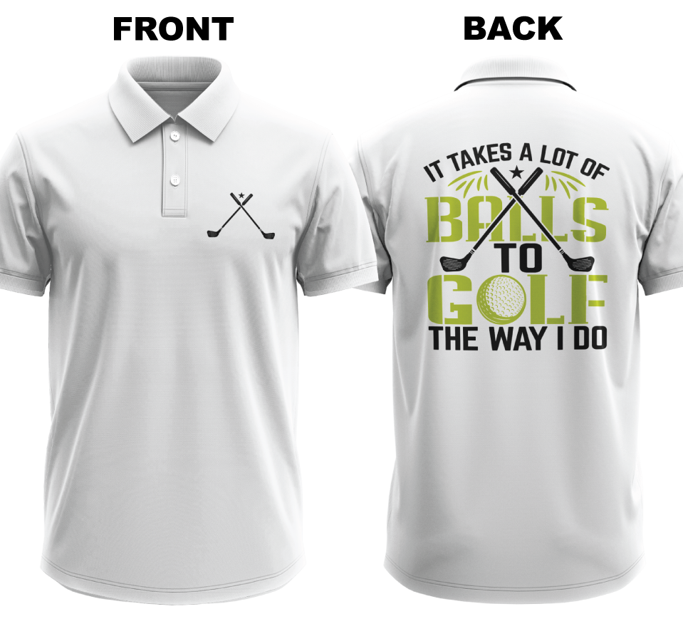 Drifit Polo Shirt: I takes a lot of balls to golf the way I do  (Front & Back)