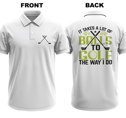 Drifit Polo Shirt: I takes a lot of balls to golf the way I do  (Front & Back)